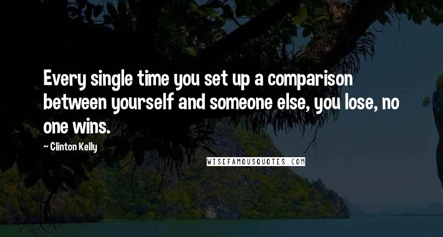 Clinton Kelly Quotes: Every single time you set up a comparison between yourself and someone else, you lose, no one wins.