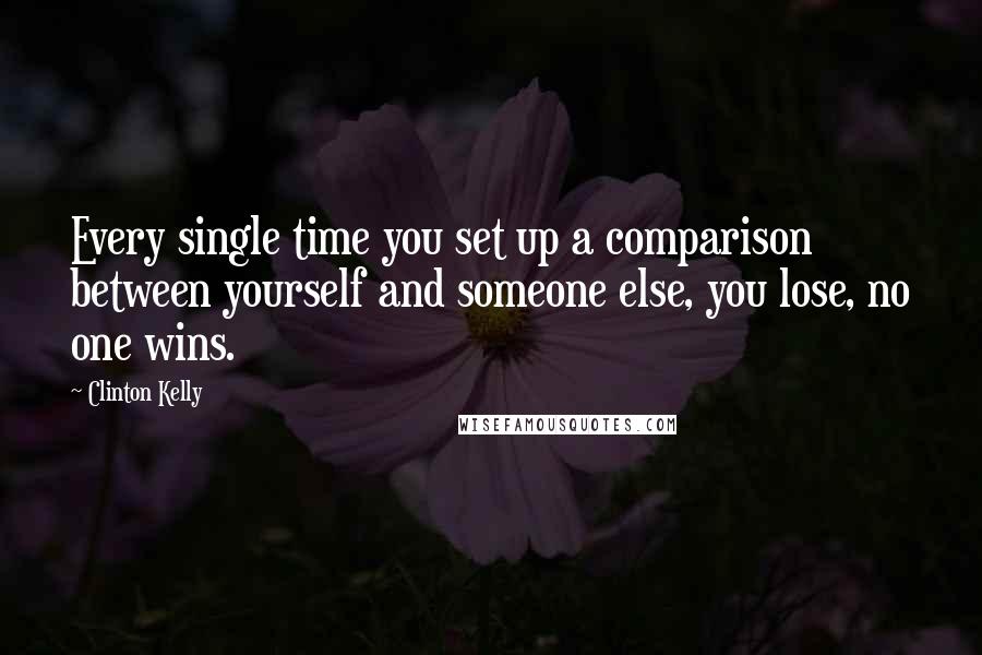 Clinton Kelly Quotes: Every single time you set up a comparison between yourself and someone else, you lose, no one wins.