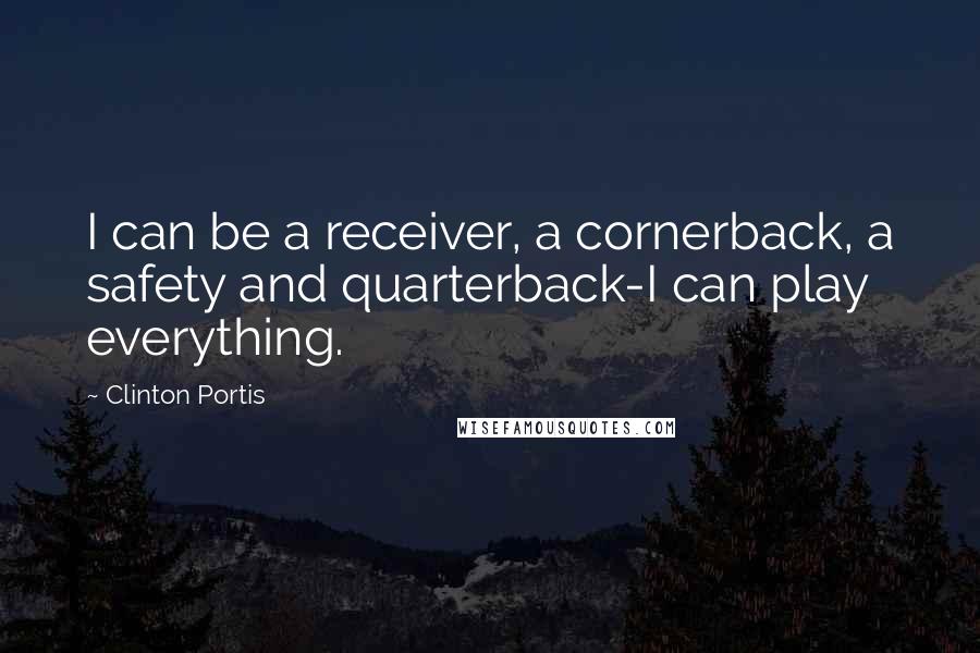 Clinton Portis Quotes: I can be a receiver, a cornerback, a safety and quarterback-I can play everything.