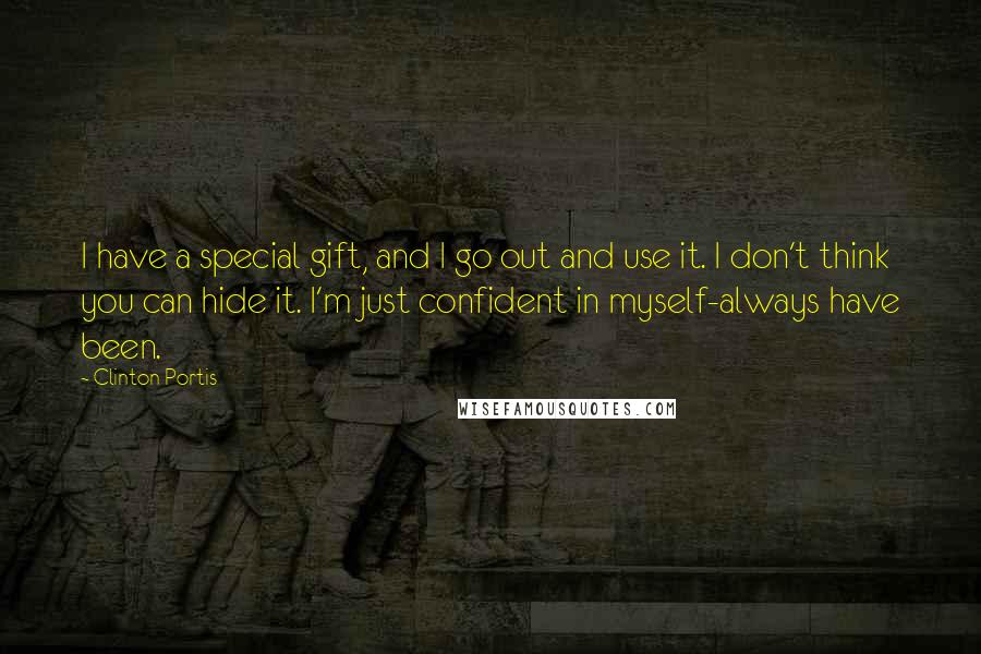 Clinton Portis Quotes: I have a special gift, and I go out and use it. I don't think you can hide it. I'm just confident in myself-always have been.
