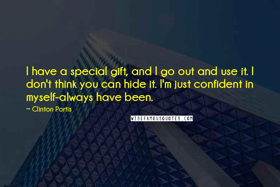 Clinton Portis Quotes: I have a special gift, and I go out and use it. I don't think you can hide it. I'm just confident in myself-always have been.