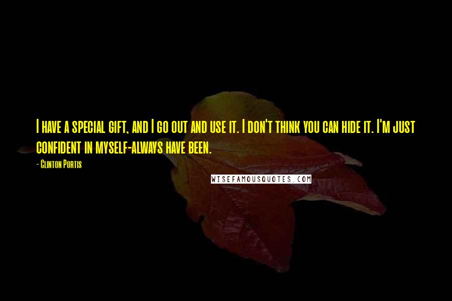 Clinton Portis Quotes: I have a special gift, and I go out and use it. I don't think you can hide it. I'm just confident in myself-always have been.