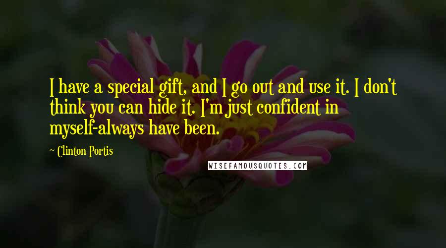 Clinton Portis Quotes: I have a special gift, and I go out and use it. I don't think you can hide it. I'm just confident in myself-always have been.