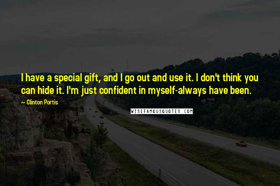 Clinton Portis Quotes: I have a special gift, and I go out and use it. I don't think you can hide it. I'm just confident in myself-always have been.