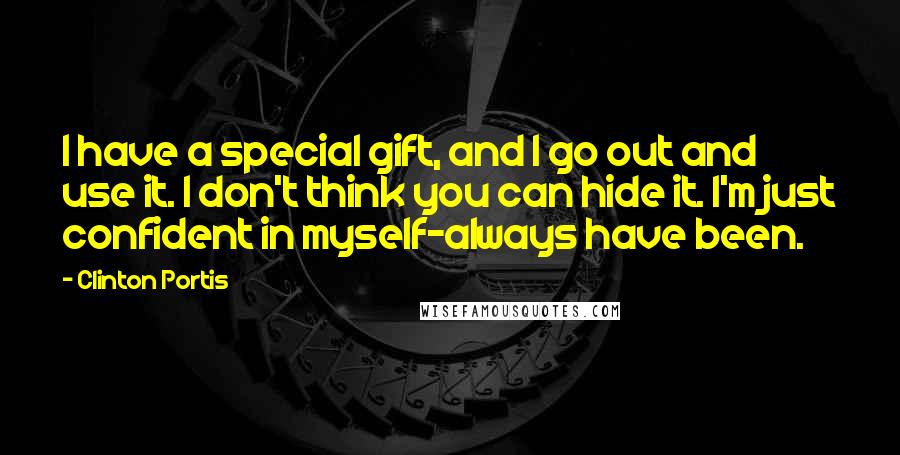 Clinton Portis Quotes: I have a special gift, and I go out and use it. I don't think you can hide it. I'm just confident in myself-always have been.