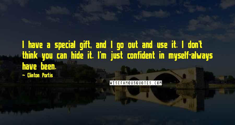 Clinton Portis Quotes: I have a special gift, and I go out and use it. I don't think you can hide it. I'm just confident in myself-always have been.