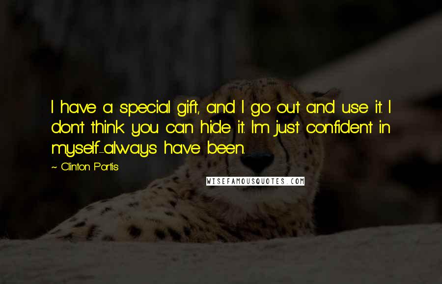 Clinton Portis Quotes: I have a special gift, and I go out and use it. I don't think you can hide it. I'm just confident in myself-always have been.