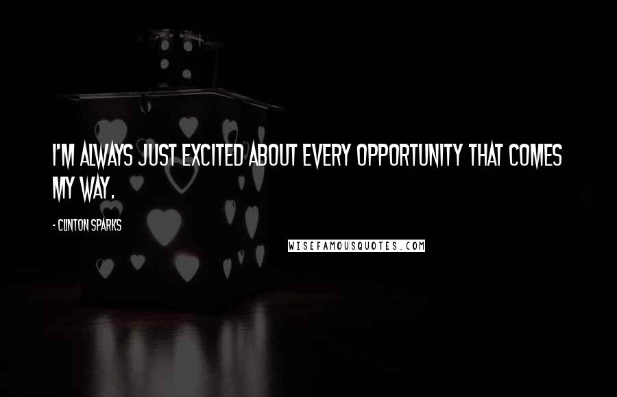 Clinton Sparks Quotes: I'm always just excited about every opportunity that comes my way.