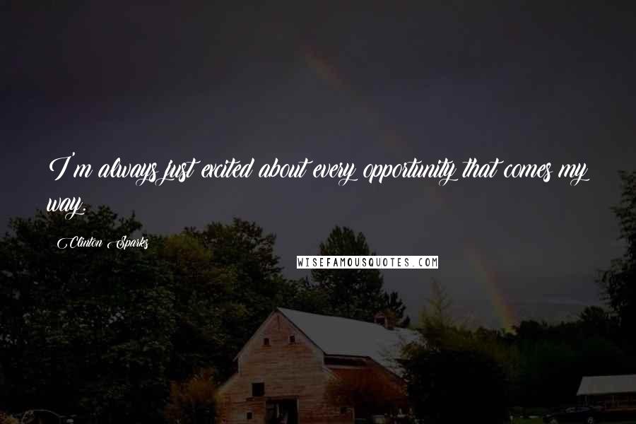 Clinton Sparks Quotes: I'm always just excited about every opportunity that comes my way.