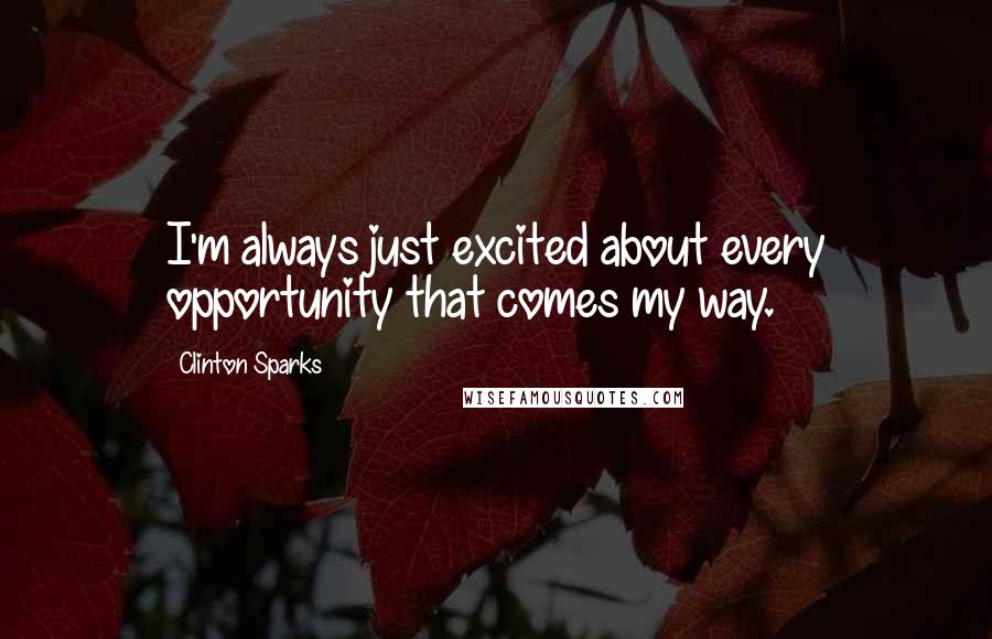 Clinton Sparks Quotes: I'm always just excited about every opportunity that comes my way.