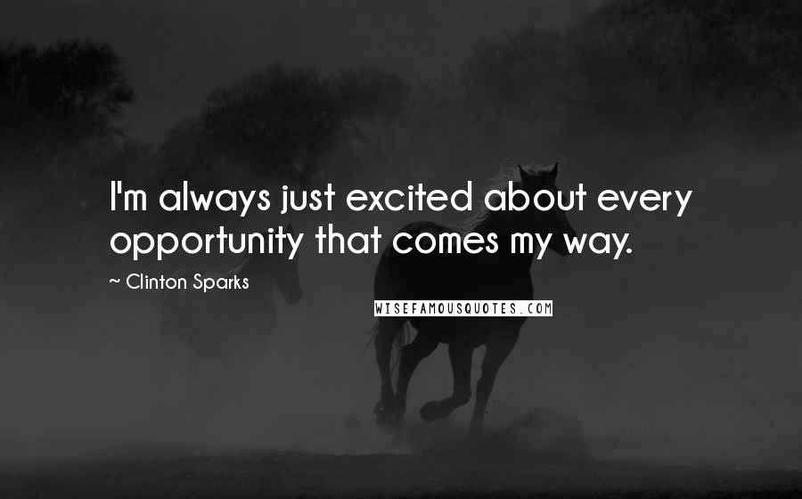 Clinton Sparks Quotes: I'm always just excited about every opportunity that comes my way.