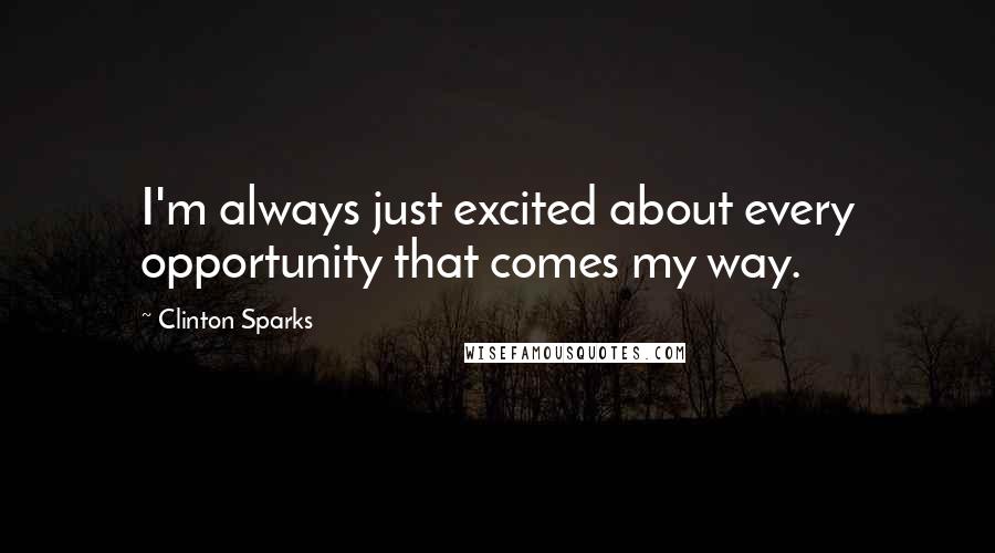Clinton Sparks Quotes: I'm always just excited about every opportunity that comes my way.