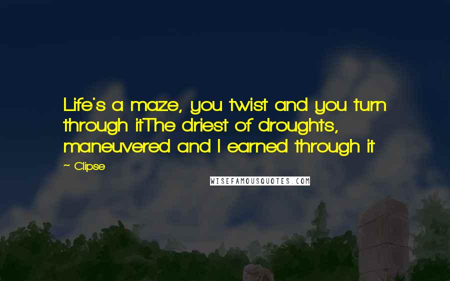 Clipse Quotes: Life's a maze, you twist and you turn through itThe driest of droughts, maneuvered and I earned through it