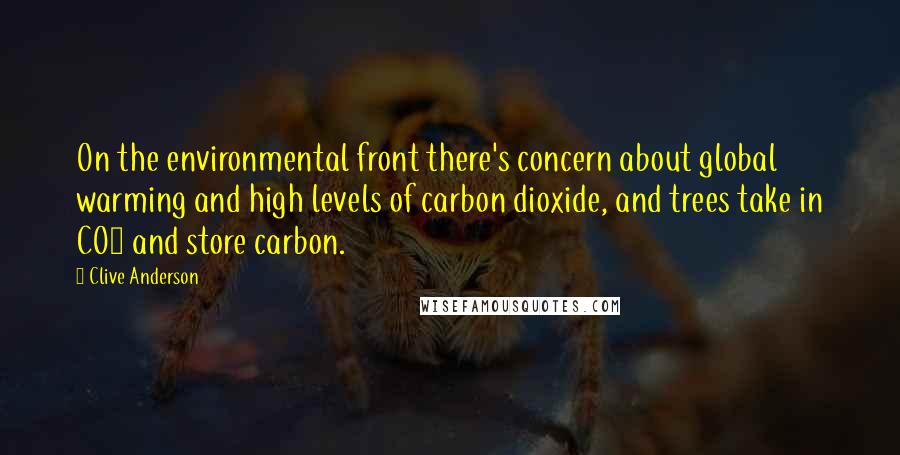 Clive Anderson Quotes: On the environmental front there's concern about global warming and high levels of carbon dioxide, and trees take in CO2 and store carbon.