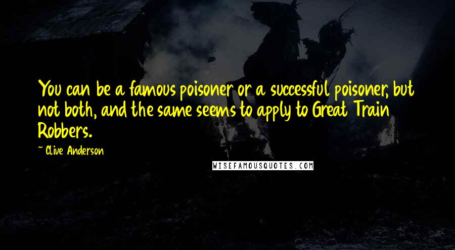 Clive Anderson Quotes: You can be a famous poisoner or a successful poisoner, but not both, and the same seems to apply to Great Train Robbers.