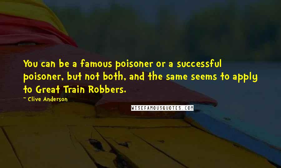 Clive Anderson Quotes: You can be a famous poisoner or a successful poisoner, but not both, and the same seems to apply to Great Train Robbers.