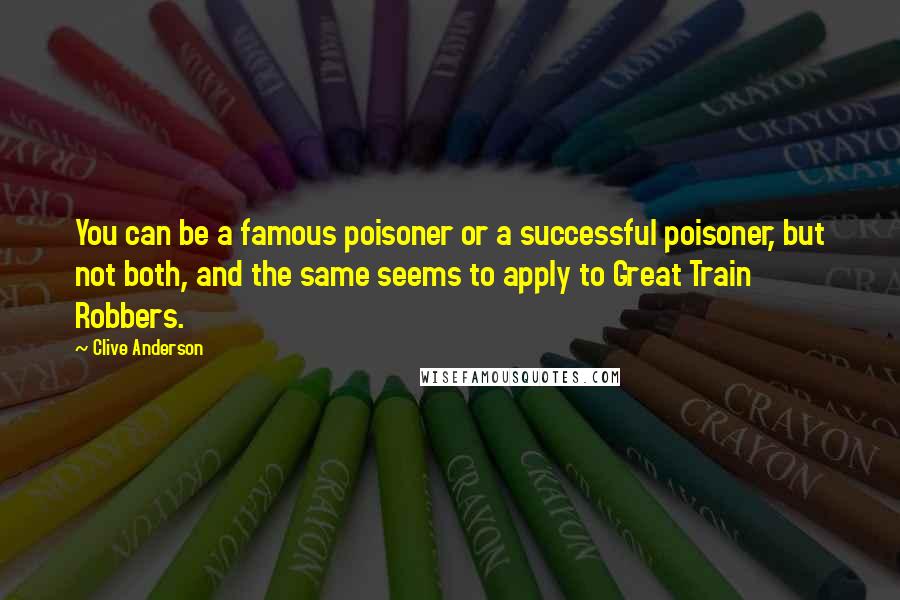 Clive Anderson Quotes: You can be a famous poisoner or a successful poisoner, but not both, and the same seems to apply to Great Train Robbers.