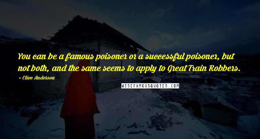 Clive Anderson Quotes: You can be a famous poisoner or a successful poisoner, but not both, and the same seems to apply to Great Train Robbers.