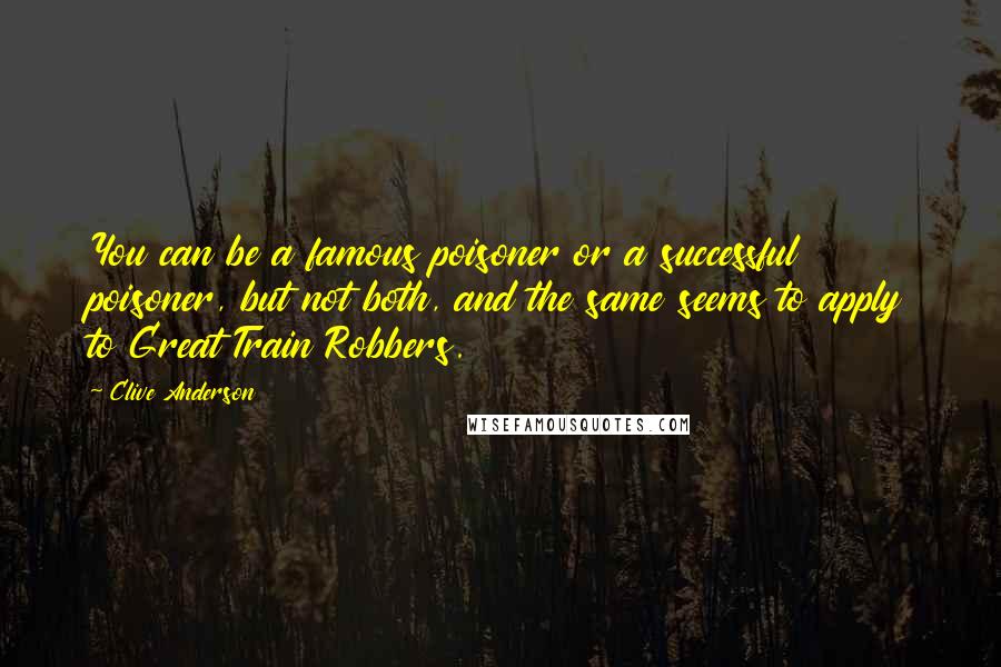 Clive Anderson Quotes: You can be a famous poisoner or a successful poisoner, but not both, and the same seems to apply to Great Train Robbers.