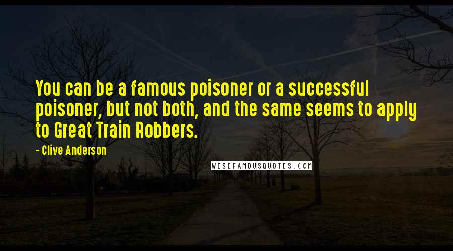 Clive Anderson Quotes: You can be a famous poisoner or a successful poisoner, but not both, and the same seems to apply to Great Train Robbers.