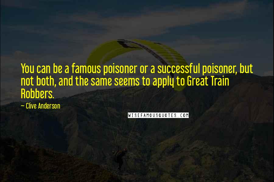 Clive Anderson Quotes: You can be a famous poisoner or a successful poisoner, but not both, and the same seems to apply to Great Train Robbers.