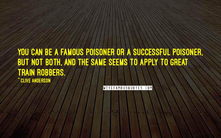 Clive Anderson Quotes: You can be a famous poisoner or a successful poisoner, but not both, and the same seems to apply to Great Train Robbers.