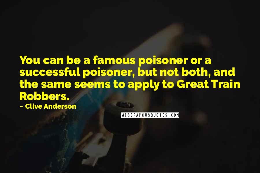 Clive Anderson Quotes: You can be a famous poisoner or a successful poisoner, but not both, and the same seems to apply to Great Train Robbers.