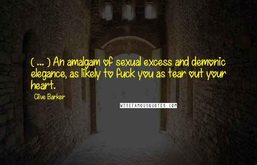 Clive Barker Quotes: ( ... ) An amalgam of sexual excess and demonic elegance, as likely to fuck you as tear out your heart.