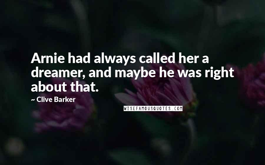 Clive Barker Quotes: Arnie had always called her a dreamer, and maybe he was right about that.