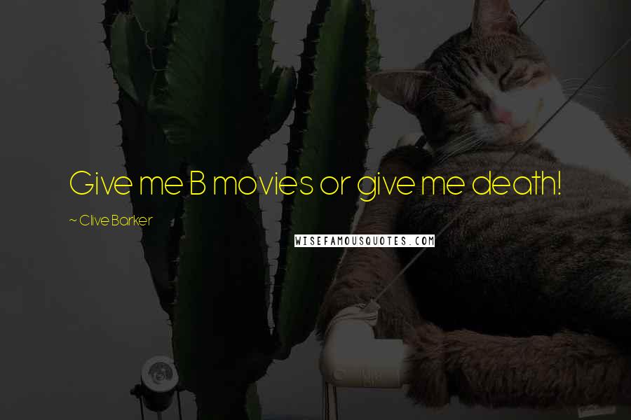 Clive Barker Quotes: Give me B movies or give me death!