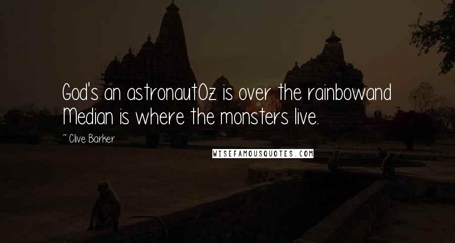 Clive Barker Quotes: God's an astronautOz is over the rainbowand Median is where the monsters live.