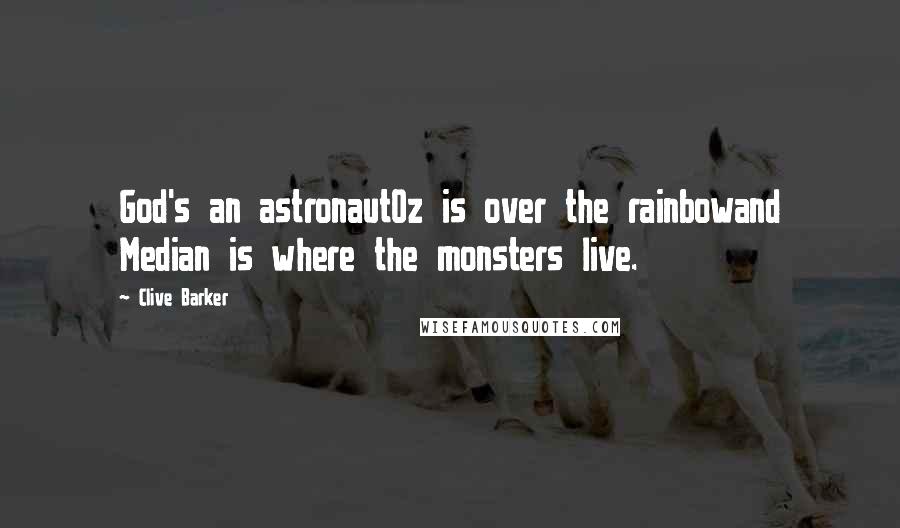 Clive Barker Quotes: God's an astronautOz is over the rainbowand Median is where the monsters live.