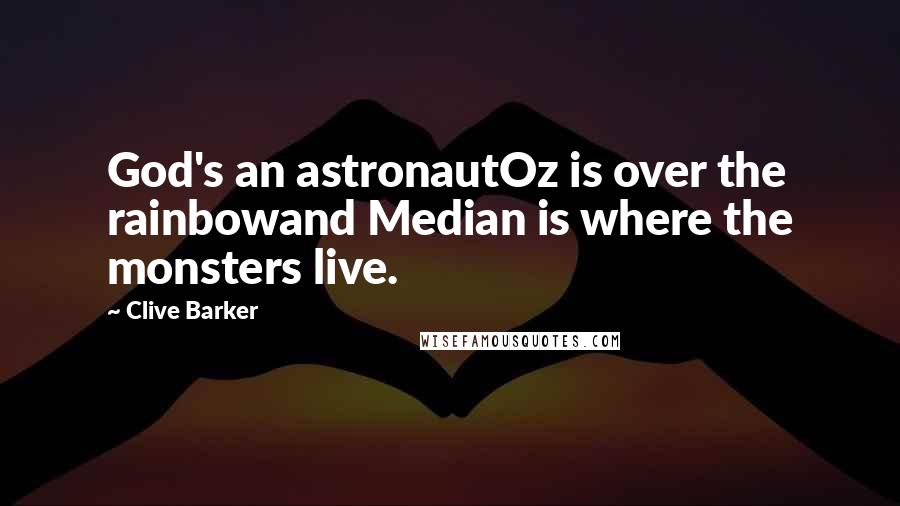 Clive Barker Quotes: God's an astronautOz is over the rainbowand Median is where the monsters live.