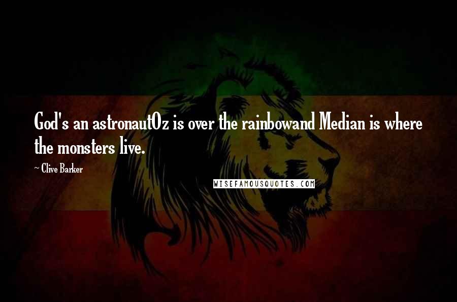 Clive Barker Quotes: God's an astronautOz is over the rainbowand Median is where the monsters live.