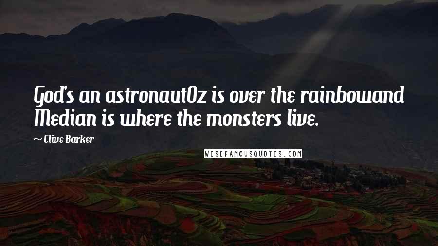 Clive Barker Quotes: God's an astronautOz is over the rainbowand Median is where the monsters live.
