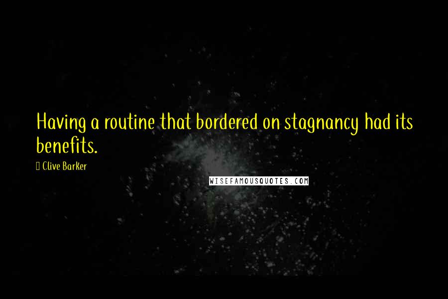 Clive Barker Quotes: Having a routine that bordered on stagnancy had its benefits.