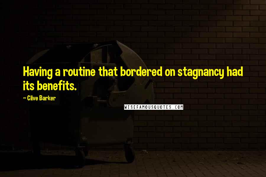 Clive Barker Quotes: Having a routine that bordered on stagnancy had its benefits.