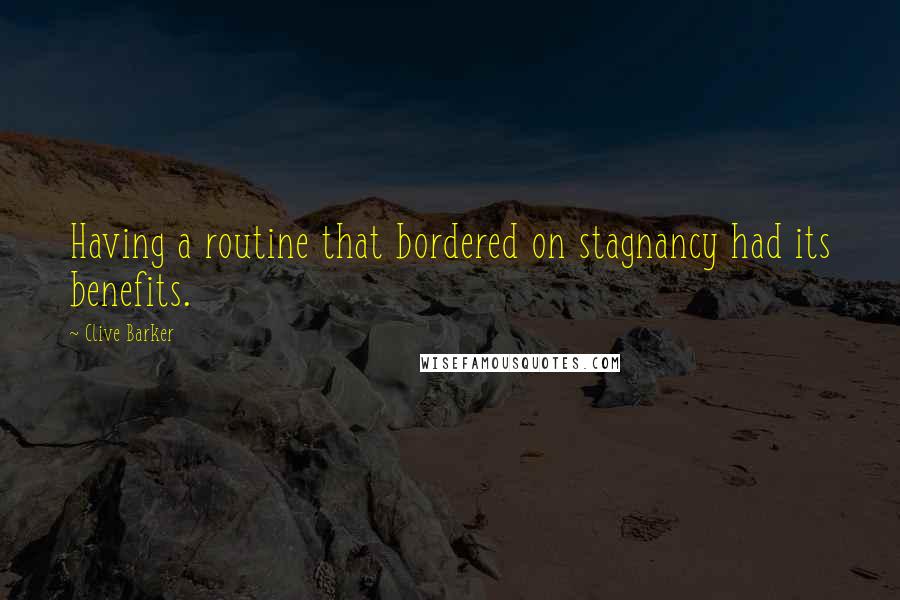 Clive Barker Quotes: Having a routine that bordered on stagnancy had its benefits.