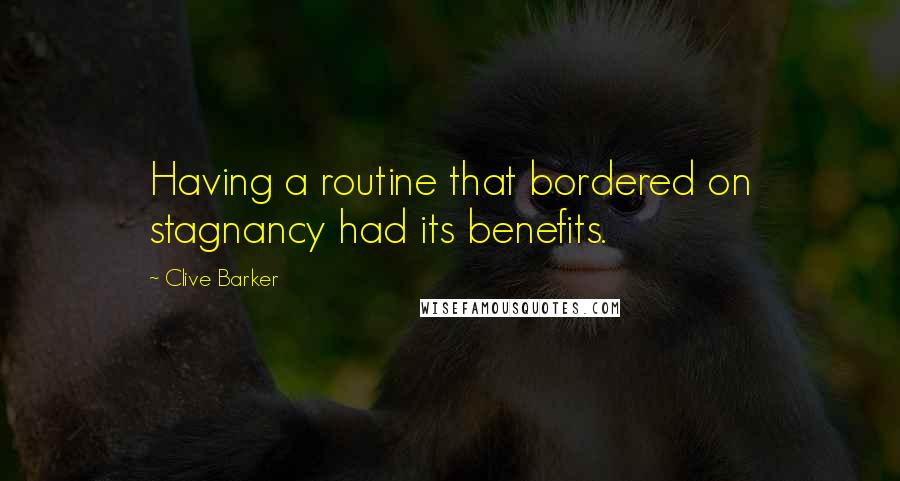 Clive Barker Quotes: Having a routine that bordered on stagnancy had its benefits.