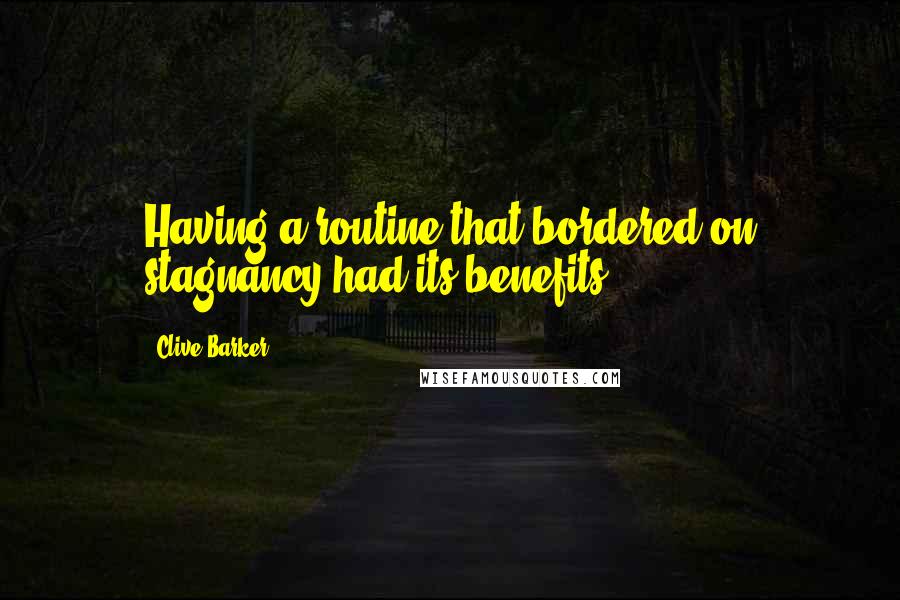 Clive Barker Quotes: Having a routine that bordered on stagnancy had its benefits.