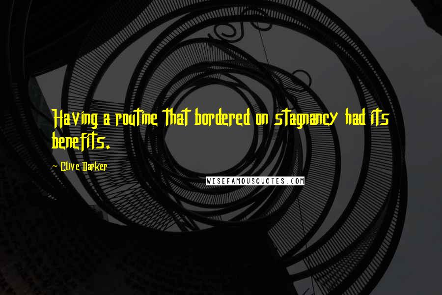 Clive Barker Quotes: Having a routine that bordered on stagnancy had its benefits.