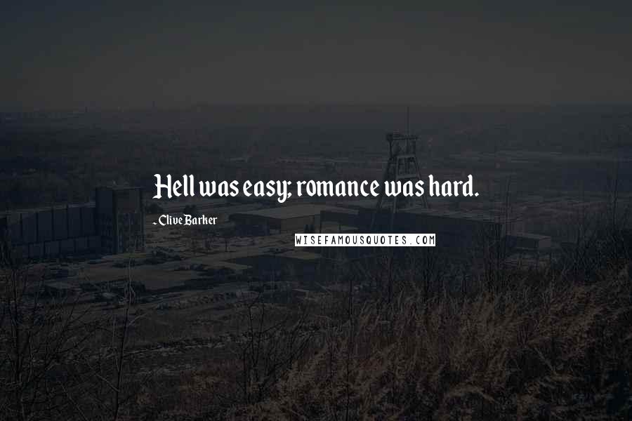 Clive Barker Quotes: Hell was easy; romance was hard.