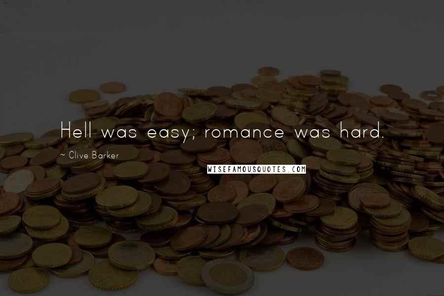 Clive Barker Quotes: Hell was easy; romance was hard.