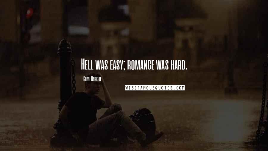 Clive Barker Quotes: Hell was easy; romance was hard.