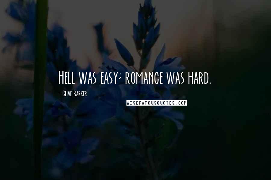 Clive Barker Quotes: Hell was easy; romance was hard.