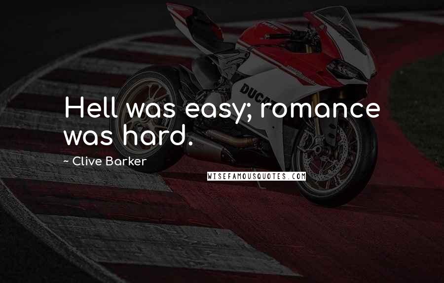 Clive Barker Quotes: Hell was easy; romance was hard.