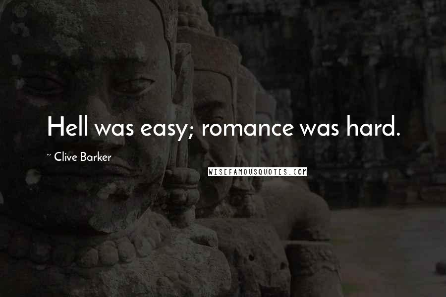 Clive Barker Quotes: Hell was easy; romance was hard.