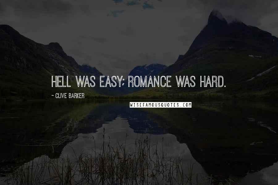 Clive Barker Quotes: Hell was easy; romance was hard.