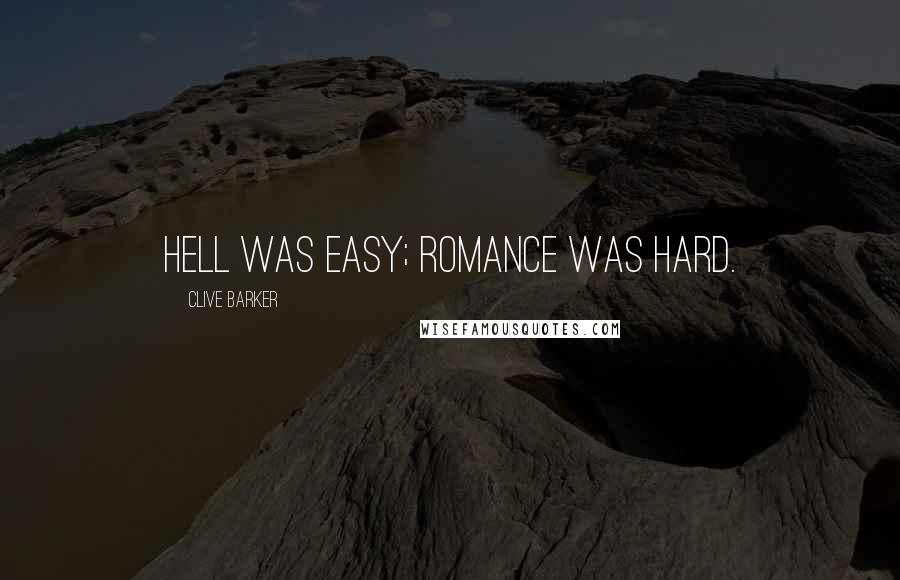 Clive Barker Quotes: Hell was easy; romance was hard.