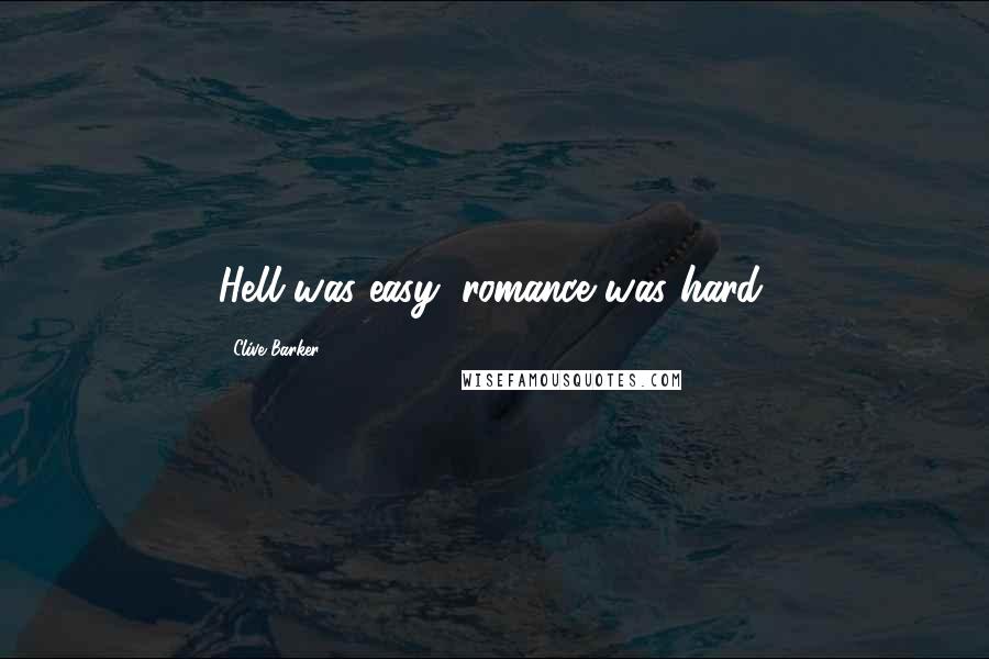 Clive Barker Quotes: Hell was easy; romance was hard.